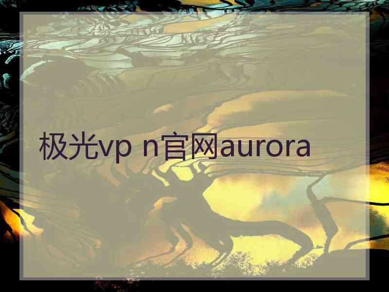 极光vp n官网aurora